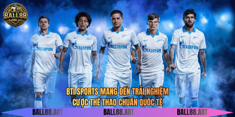 Sảnh BTI - Thiên Đường Cá Cược Thể Thao Đỉnh Cao BTI Sports mang đến trải nghiệm cược thể thao chuẩn quốc tế